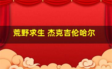 荒野求生 杰克吉伦哈尔